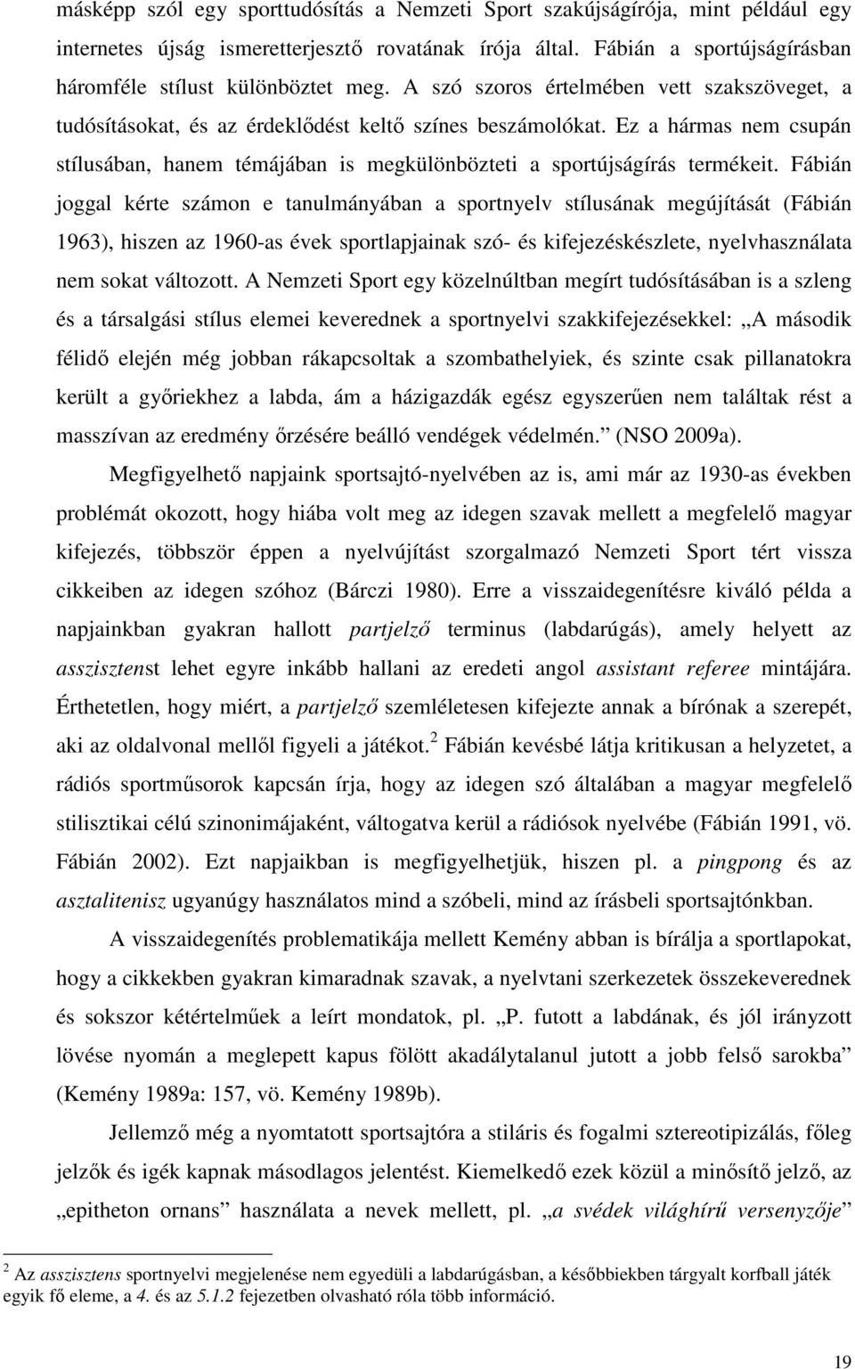 Ez a hármas nem csupán stílusában, hanem témájában is megkülönbözteti a sportújságírás termékeit.