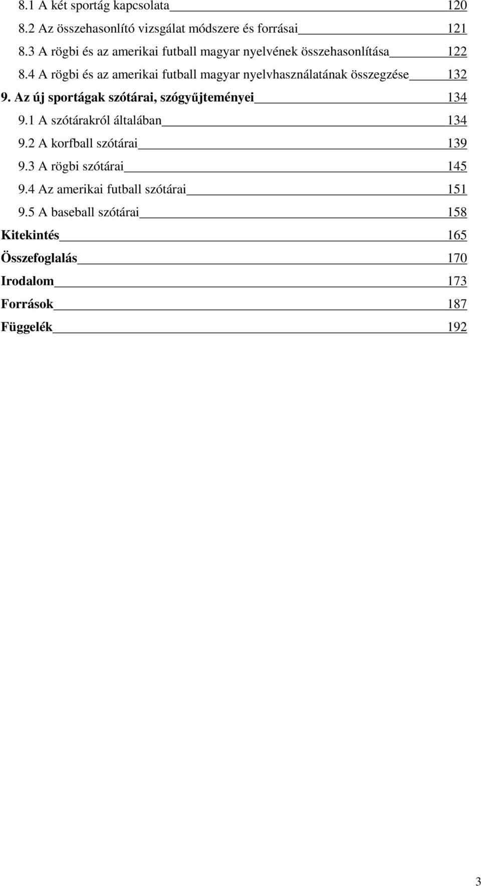 4 A rögbi és az amerikai futball magyar nyelvhasználatának összegzése 132 9. Az új sportágak szótárai, szógyőjteményei 134 9.