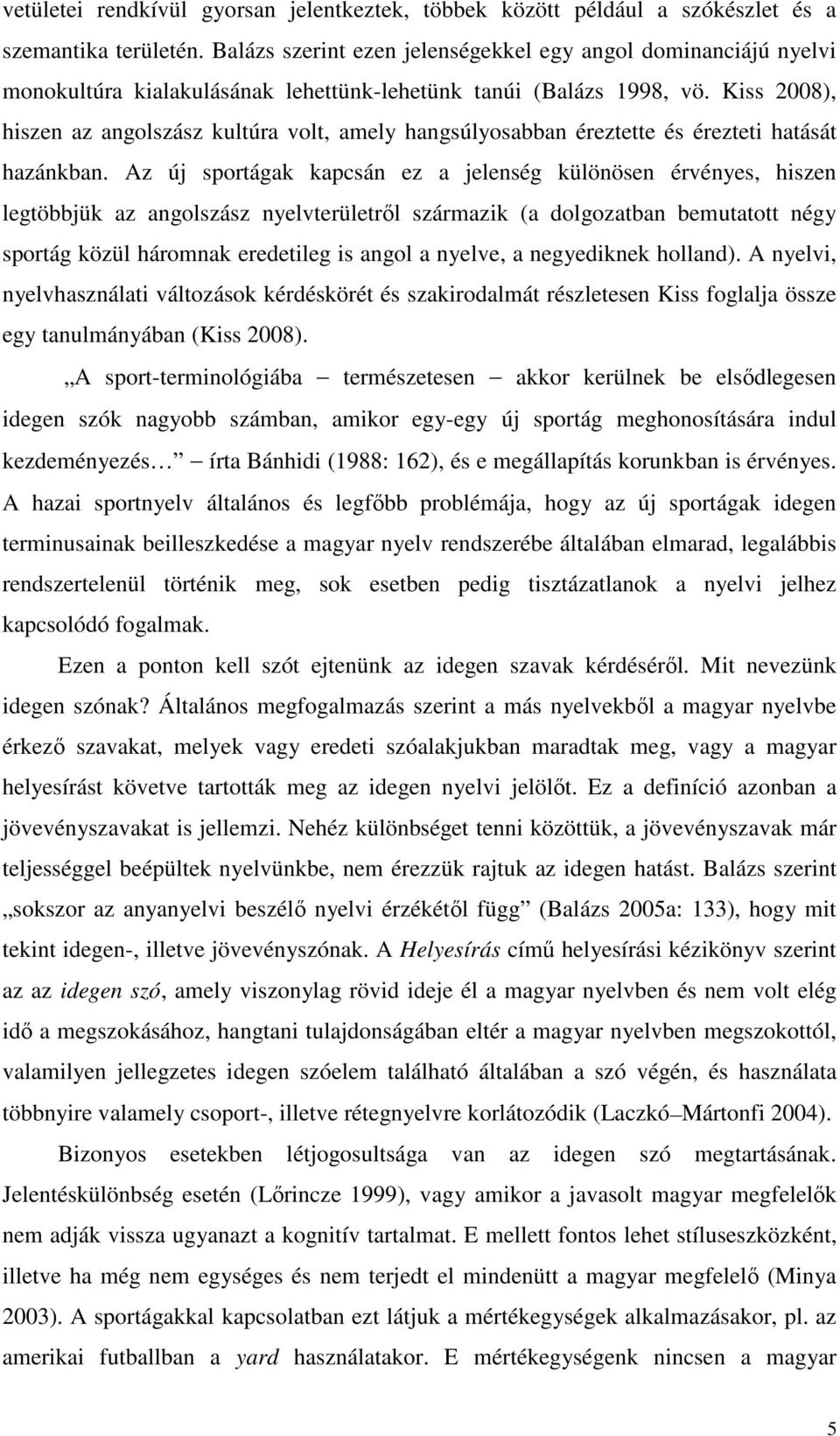 Kiss 2008), hiszen az angolszász kultúra volt, amely hangsúlyosabban éreztette és érezteti hatását hazánkban.