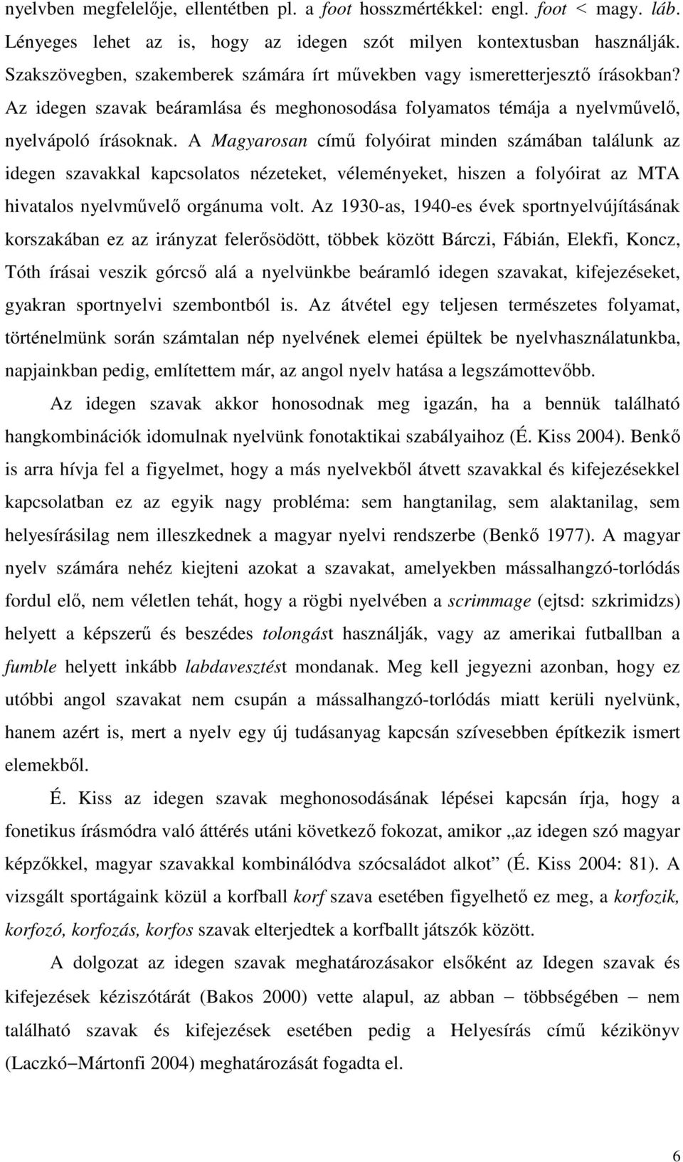 A Magyarosan címő folyóirat minden számában találunk az idegen szavakkal kapcsolatos nézeteket, véleményeket, hiszen a folyóirat az MTA hivatalos nyelvmővelı orgánuma volt.