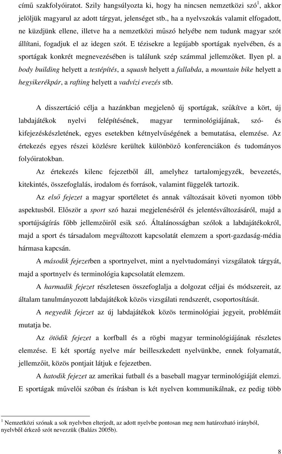 E tézisekre a legújabb sportágak nyelvében, és a sportágak konkrét megnevezésében is találunk szép számmal jellemzıket. Ilyen pl.