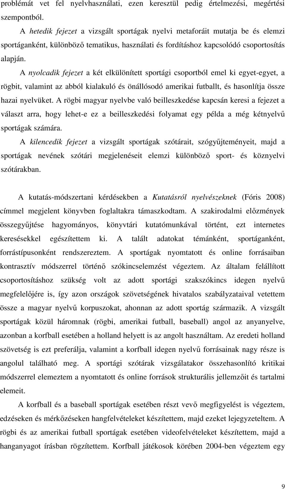 A nyolcadik fejezet a két elkülönített sportági csoportból emel ki egyet-egyet, a rögbit, valamint az abból kialakuló és önállósodó amerikai futballt, és hasonlítja össze hazai nyelvüket.