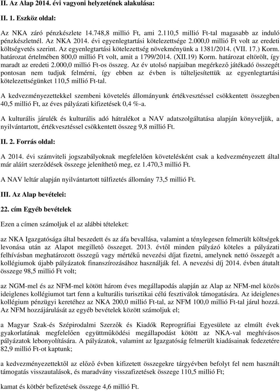 határozat értelmében 800,0 millió Ft volt, amit a 1799/2014. (XII.19) Korm. határozat eltörölt, így maradt az eredeti 2.000,0 millió Ft-os összeg.