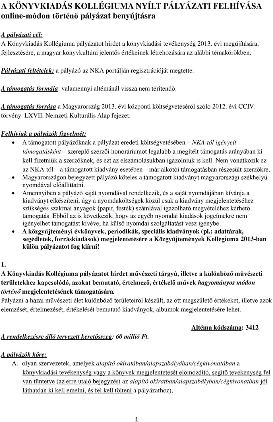 A támogatás formája: valamennyi altémánál vissza nem térítendő. A támogatás forrása a Magyarország 2013. évi központi költségvetéséről szóló 2012. évi CCIV. törvény LXVII.