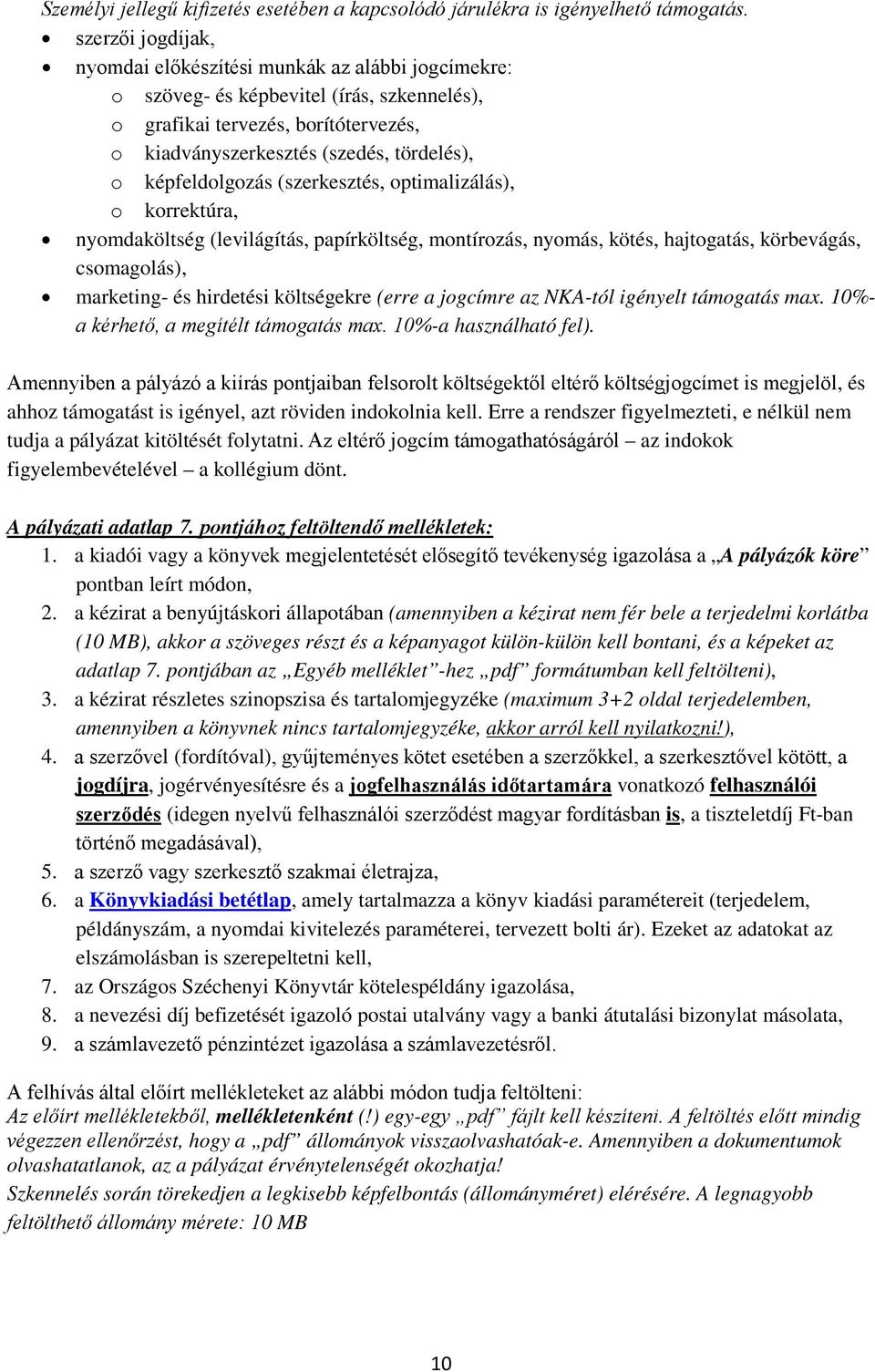 képfeldolgozás (szerkesztés, optimalizálás), o korrektúra, nyomdaköltség (levilágítás, papírköltség, montírozás, nyomás, kötés, hajtogatás, körbevágás, csomagolás), marketing- és hirdetési