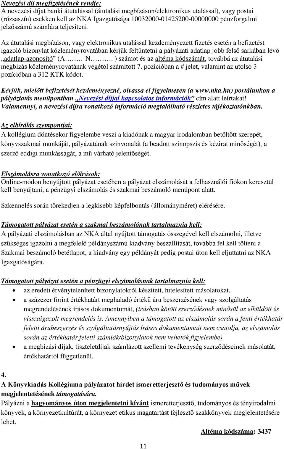 Az átutalási megbízáson, vagy elektronikus utalással kezdeményezett fizetés esetén a befizetést igazoló bizonylat közleményrovatában kérjük feltüntetni a pályázati adatlap jobb felső sarkában lévő