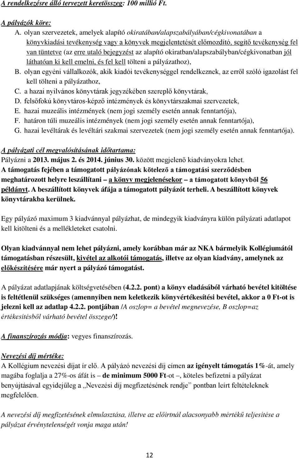 bejegyzést az alapító okiratban/alapszabályban/cégkivonatban jól láthatóan ki kell emelni, és fel kell tölteni a pályázathoz), B.