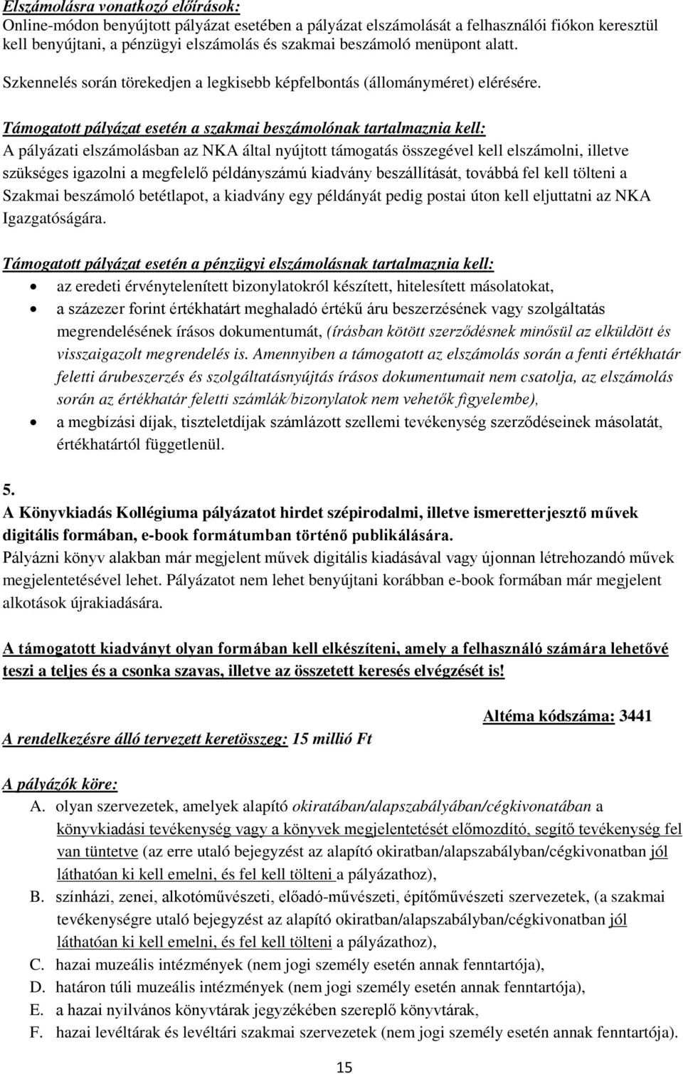 Támogatott pályázat esetén a szakmai beszámolónak tartalmaznia kell: A pályázati elszámolásban az NKA által nyújtott támogatás összegével kell elszámolni, illetve szükséges igazolni a megfelelő