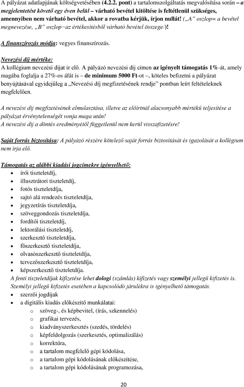 írjon nullát! ( A oszlop= a bevétel megnevezése, B oszlop=az értékesítésből várható bevétel összege/)! A finanszírozás módja: vegyes finanszírozás.