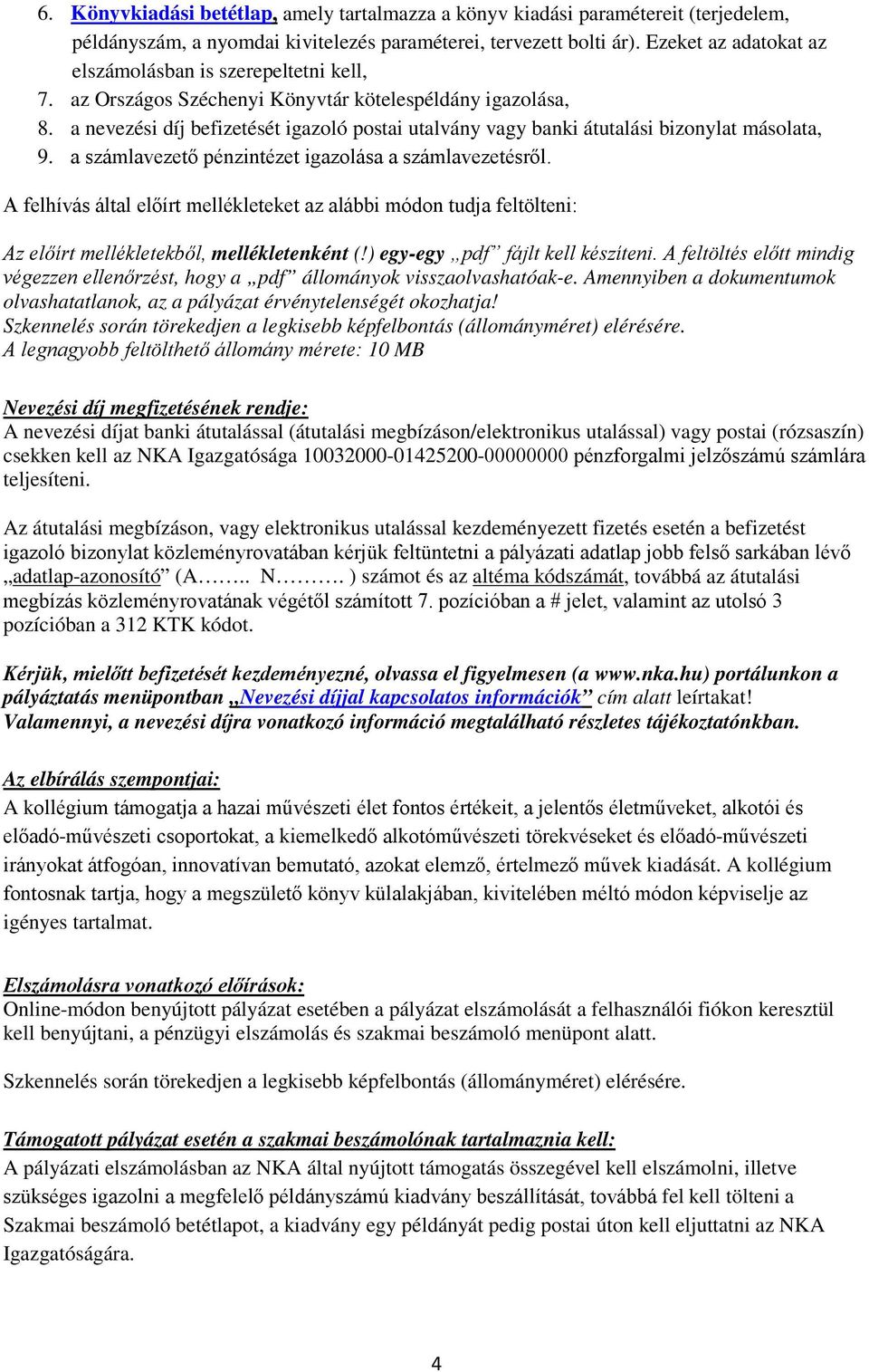 a nevezési díj befizetését igazoló postai utalvány vagy banki átutalási bizonylat másolata, 9. a számlavezető pénzintézet igazolása a számlavezetésről.