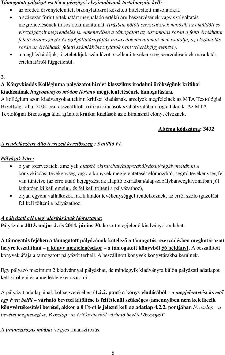 Amennyiben a támogatott az elszámolás során a fenti értékhatár feletti árubeszerzés és szolgáltatásnyújtás írásos dokumentumait nem csatolja, az elszámolás során az értékhatár feletti