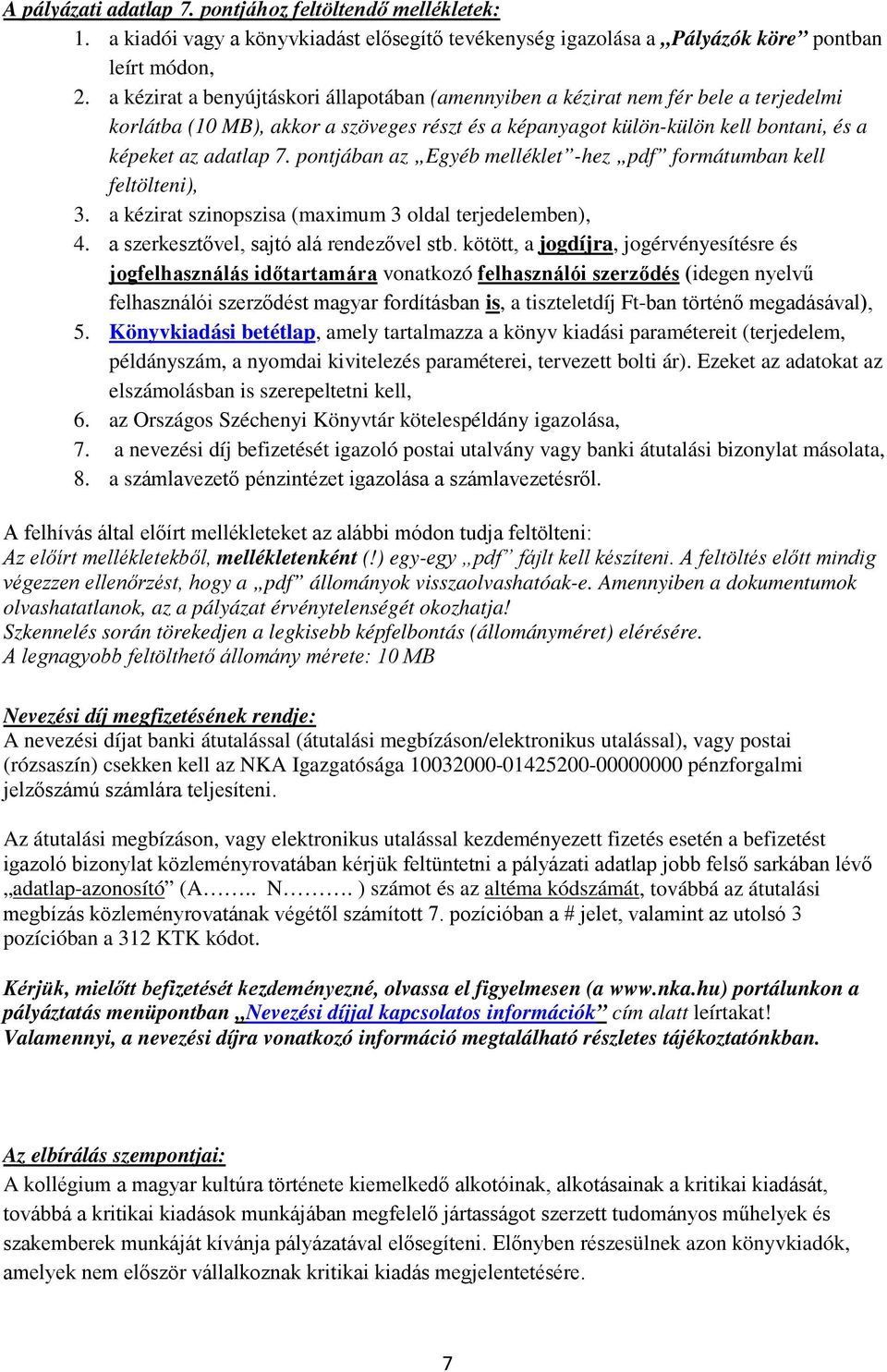 pontjában az Egyéb melléklet -hez pdf formátumban kell feltölteni), 3. a kézirat szinopszisa (maximum 3 oldal terjedelemben), 4. a szerkesztővel, sajtó alá rendezővel stb.