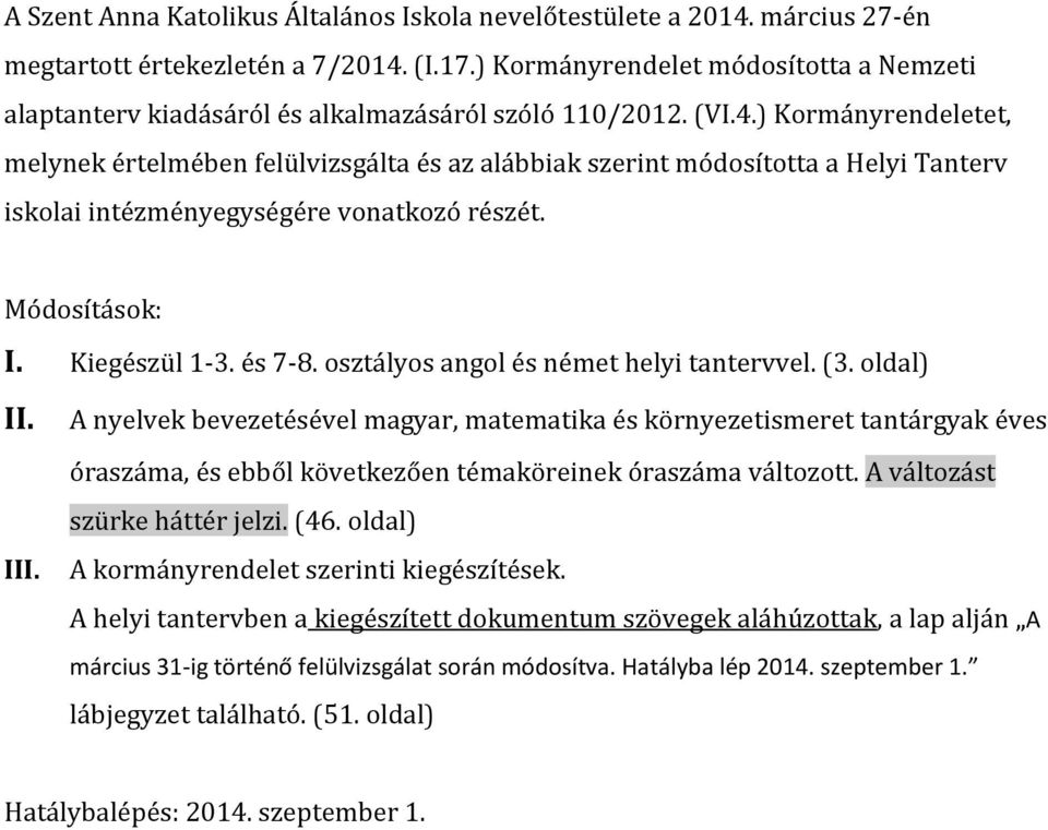 ) Kormányrendeletet, melynek értelmében felülvizsgálta és az alábbiak szerint módosította a Helyi Tanterv iskolai intézményegységére vonatkozó részét. Módosítások: I. Kiegészül 1-3. és 7-8.