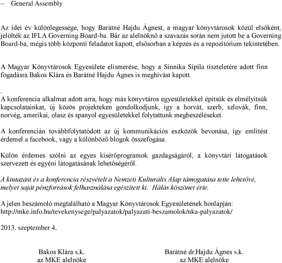 A Magyar Könyvtárosok Egyesülete elismerése, hogy a Sinnika Sipila tiszteletére adott finn fogadásra Bakos Klára és Barátné Hajdu Ágnes is meghívást kapott.