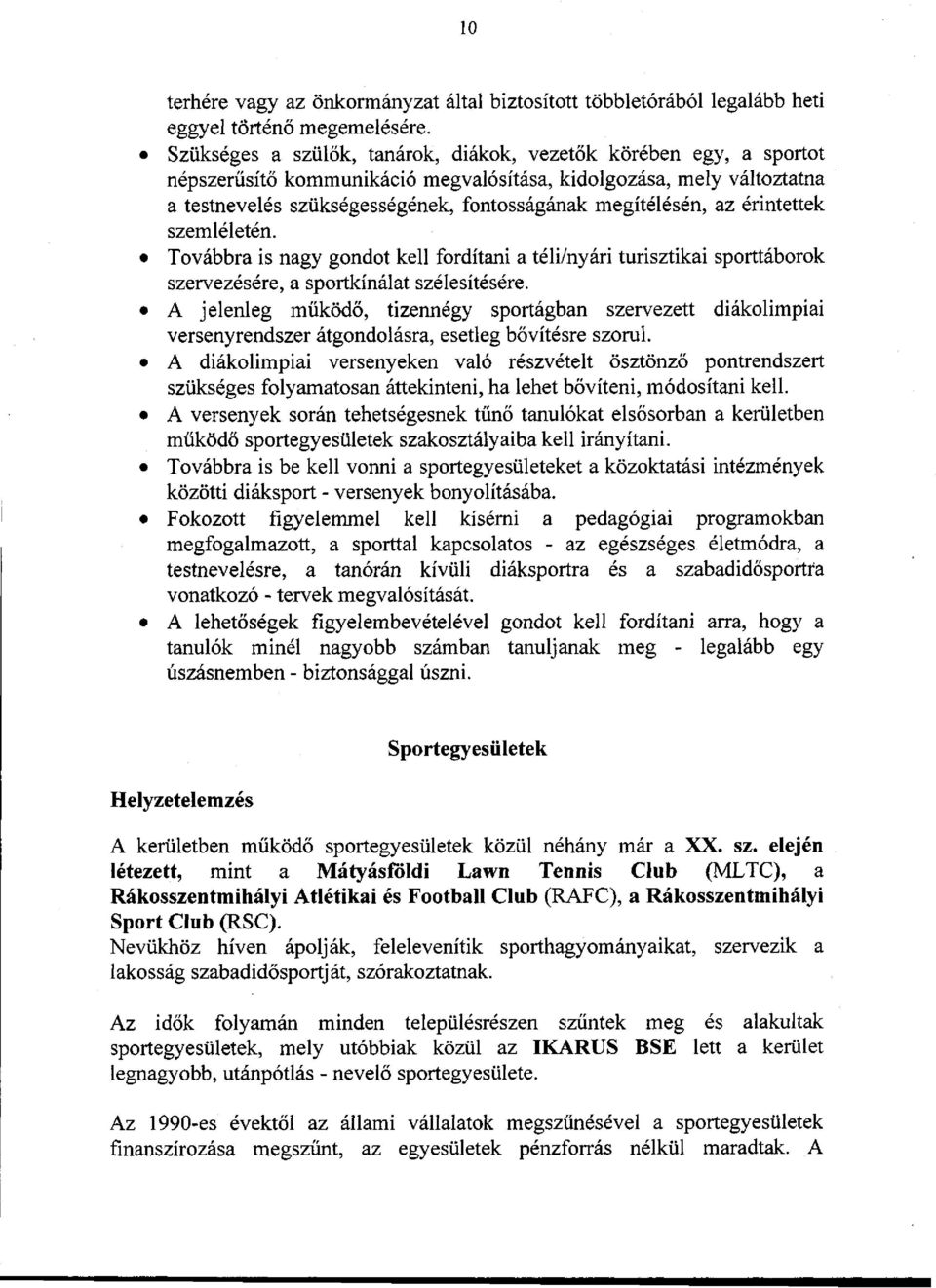 az érintettek szemléletén. Továbbra is nagy gondot kell fordítani a téli/nyári turisztikai sporttáborok szervezésére, a sportkínálat szélesítésére.