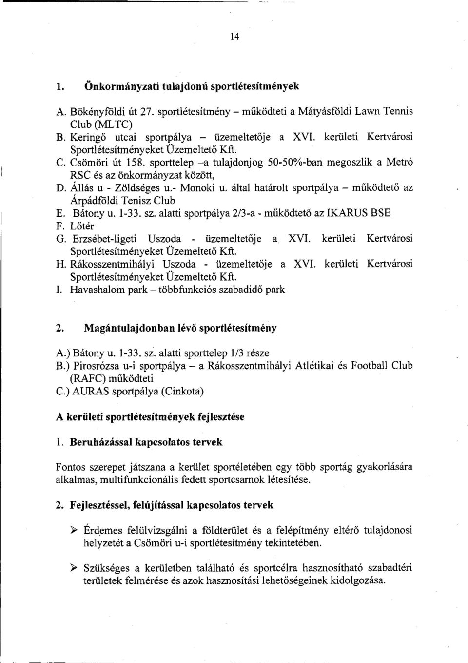 által határolt sportpálya - működtető az Árpádföldi Tenisz Club E. Bátony u. 1-33. sz. alatti sportpálya 2/3-a - működtető az IKARUS BSE F. Lőtér G. Erzsébet-ligeti Uszoda - üzemeltetője a XVI.