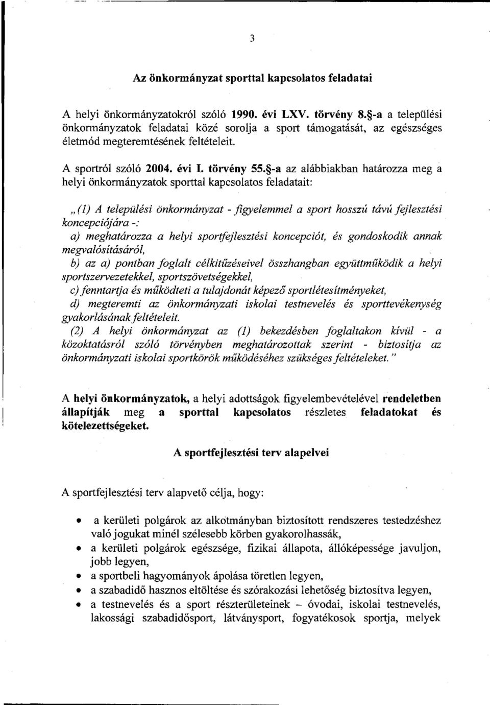 -a az alábbiakban határozza meg a helyi önkormányzatok sporttal kapcsolatos feladatait: (1) A települési önkormányzat - figyelemmel a sport hosszú távú fejlesztési koncepciójára -: a) meghatározza a