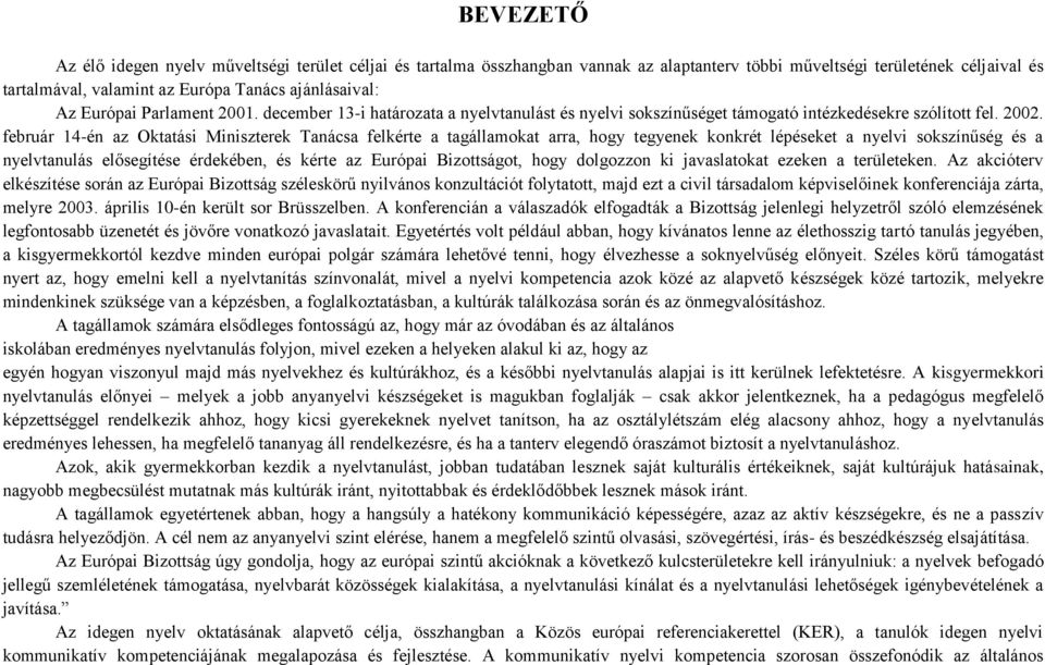 február 14-én az Oktatási Miniszterek Tanácsa felkérte a tagállamokat arra, hogy tegyenek konkrét lépéseket a nyelvi sokszínűség és a nyelvtanulás elősegítése érdekében, és kérte az Európai