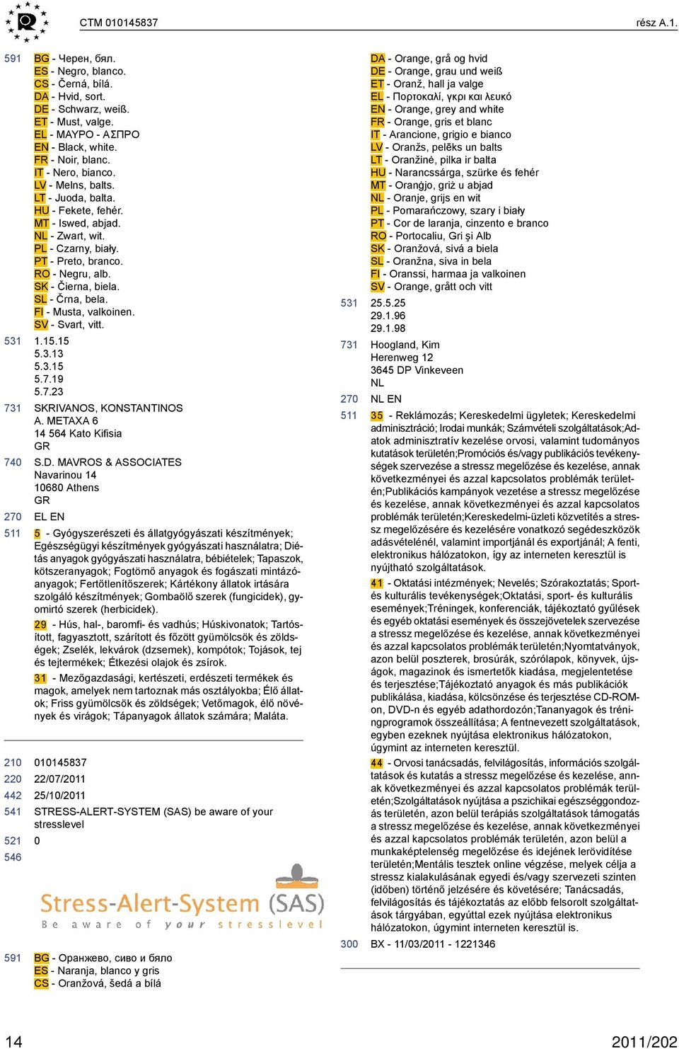 SL - Črna, bela. FI - Musta, valkoinen. SV - Svart, vitt. 1.15.15 5.3.13 5.3.15 5.7.19 5.7.23 SKRIVANOS, KONSTANTINOS A. METAXA 6 14 564 Kato Kifisia GR S.D.