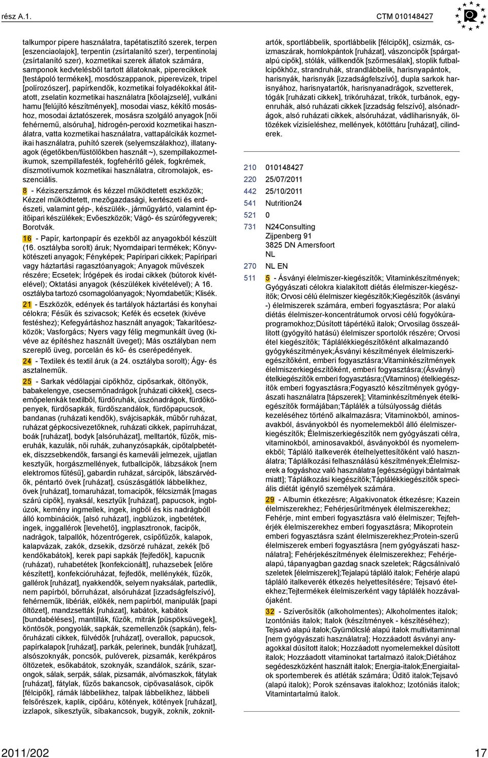 kedvtelésből tartott állatoknak, piperecikkek [testápoló termékek], mosdószappanok, piperevizek, tripel [polírozószer], papírkendők, kozmetikai folyadékokkal átitatott, zselatin kozmetikai