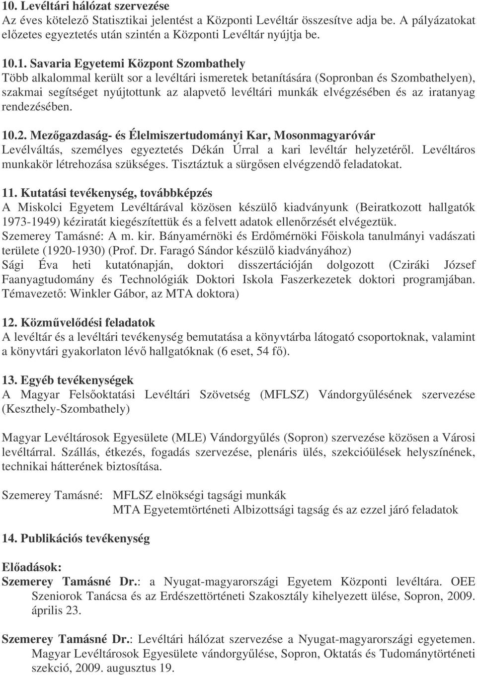 elvégzésében és az iratanyag rendezésében. 10.2. Mezgazdaság- és Élelmiszertudományi Kar, Mosonmagyaróvár Levélváltás, személyes egyeztetés Dékán Úrral a kari levéltár helyzetérl.