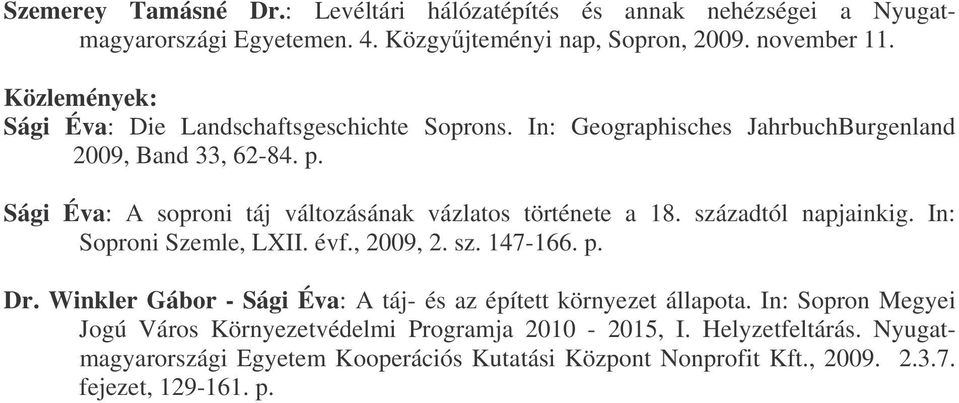 Sági Éva: A soproni táj változásának vázlatos története a 18. századtól napjainkig. In: Soproni Szemle, LXII. évf., 2009, 2. sz. 147-166. p. Dr.