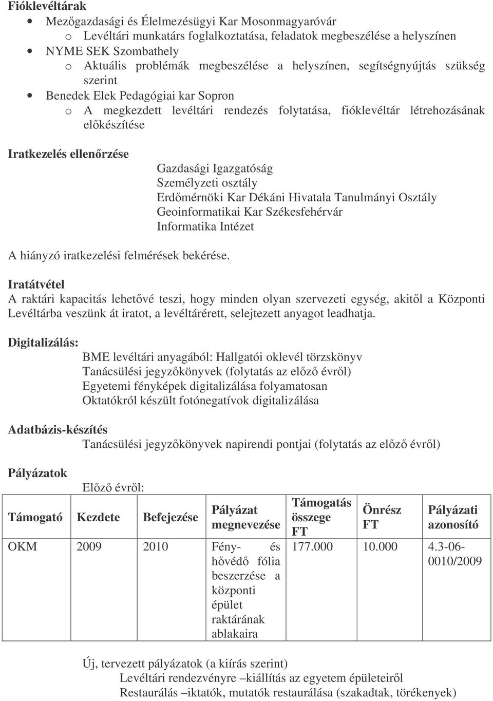 Igazgatóság Személyzeti osztály Erdmérnöki Kar Dékáni Hivatala Tanulmányi Osztály Geoinformatikai Kar Székesfehérvár Informatika Intézet A hiányzó iratkezelési felmérések bekérése.