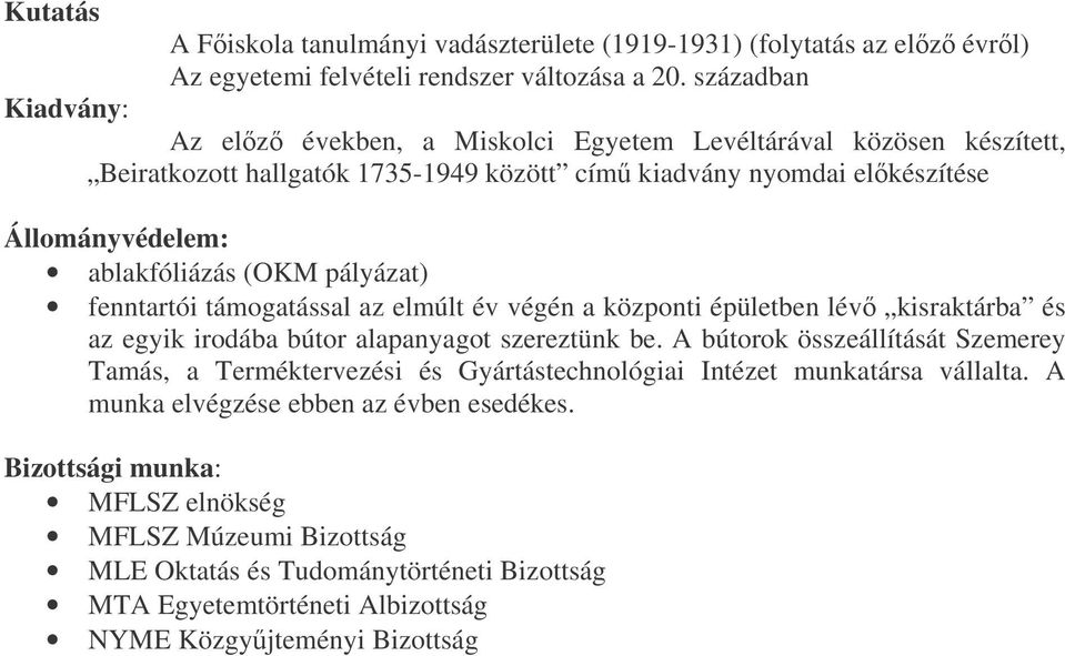 fenntartói támogatással az elmúlt év végén a központi épületben lév kisraktárba és az egyik irodába bútor alapanyagot szereztünk be.