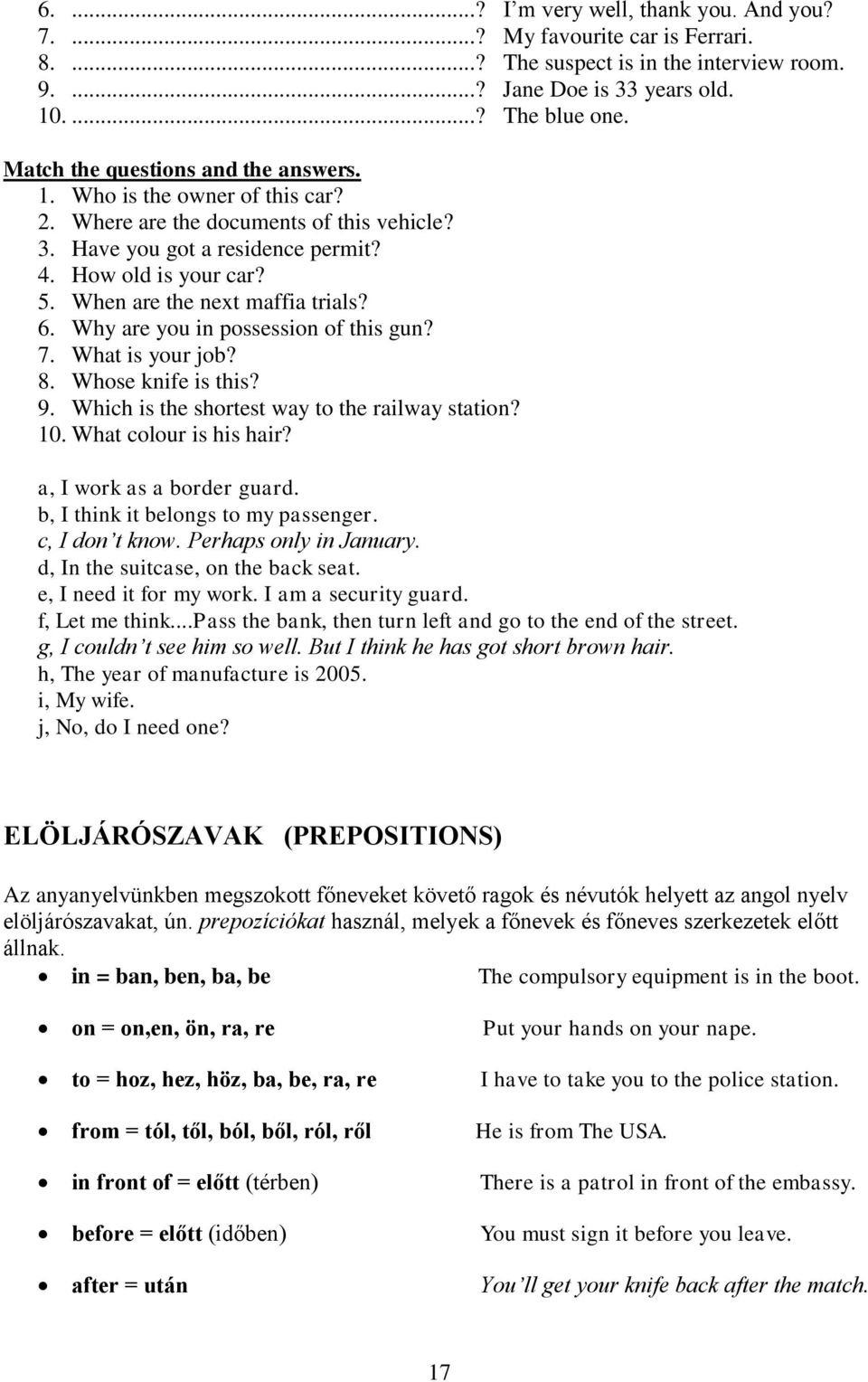 When are the next maffia trials? 6. Why are you in possession of this gun? 7. What is your job? 8. Whose knife is this? 9. Which is the shortest way to the railway station? 10.