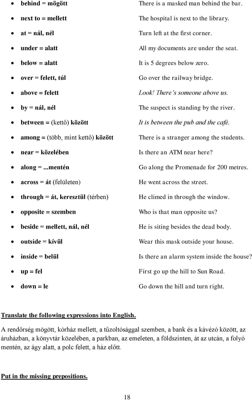 ..mentén across = át (felületen) through = át, keresztül (térben) opposite = szemben beside = mellett, nál, nél outside = kívül inside = belül up = fel down = le There is a masked man behind the bar.
