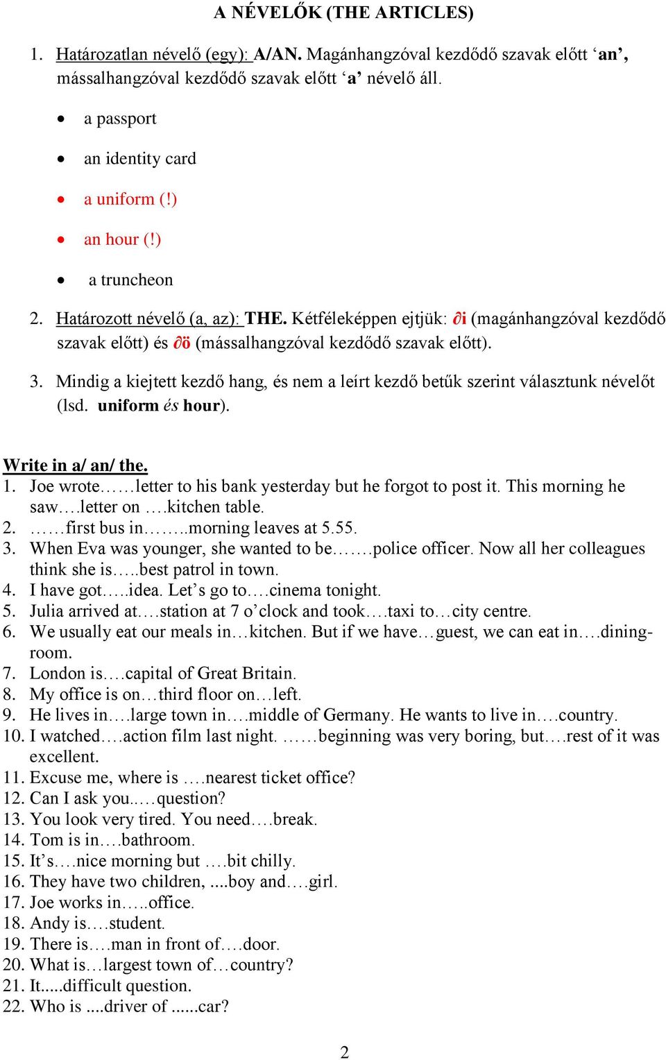 Mindig a kiejtett kezdő hang, és nem a leírt kezdő betűk szerint választunk névelőt (lsd. uniform és hour). Write in a/ an/ the. 1. Joe wrote letter to his bank yesterday but he forgot to post it.