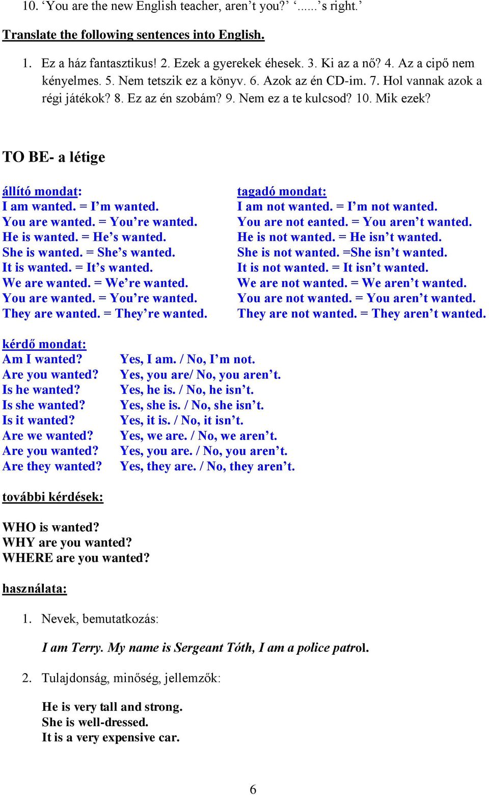 TO BE- a létige állító mondat: I am wanted. = I m wanted. You are wanted. = You re wanted. He is wanted. = He s wanted. She is wanted. = She s wanted. It is wanted. = It s wanted. We are wanted.