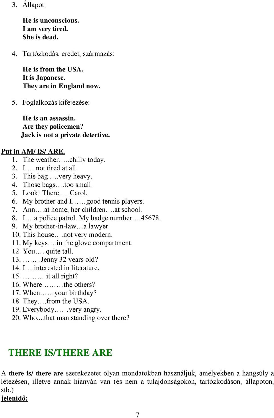 Those bags.too small. 5. Look! There..Carol. 6. My brother and I good tennis players. 7. Ann.at home, her children.at school. 8. I.a police patrol. My badge number.45678. 9.