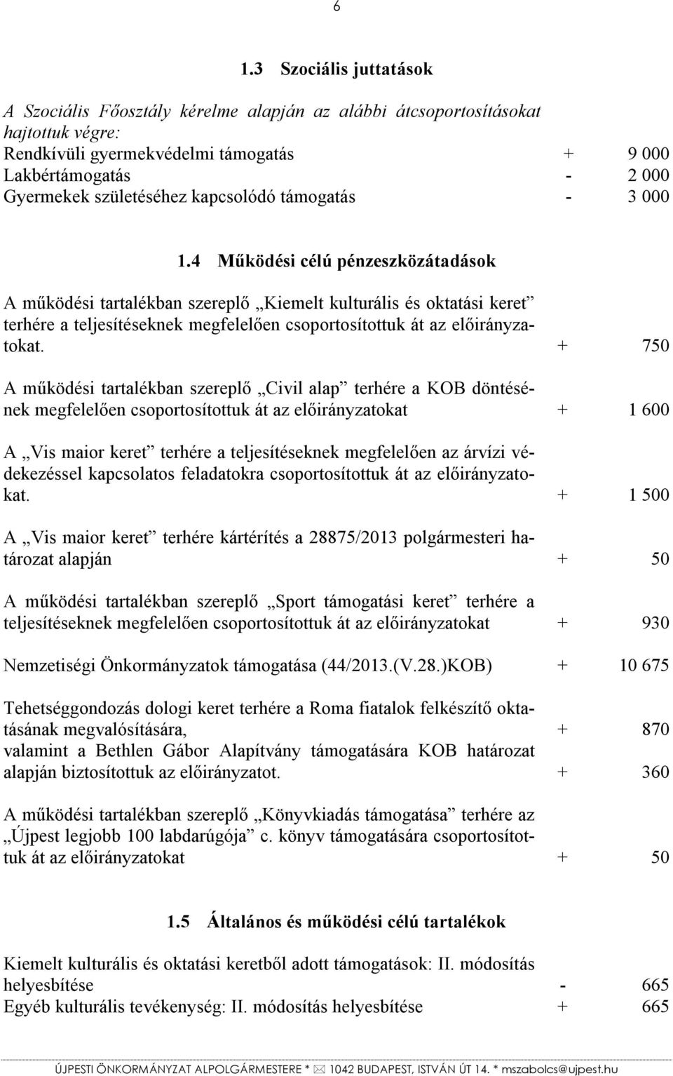 4 Működési célú pénzeszközátadások A működési tartalékban szereplő Kiemelt kulturális és oktatási keret terhére a teljesítéseknek megfelelően csoportosítottuk át az előirányzatokat.