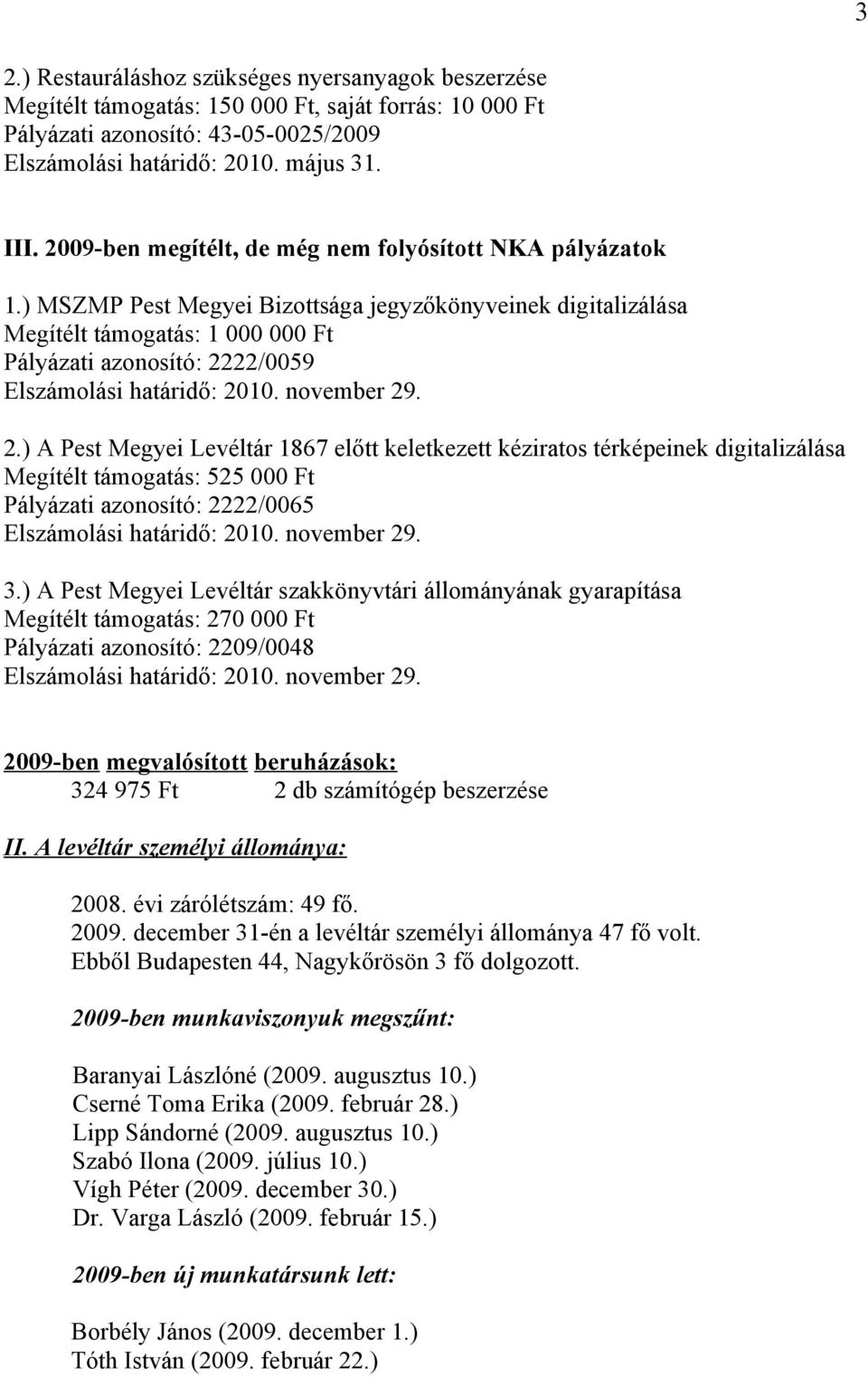 ) MSZMP Pest Megyei Bizottsága jegyzőkönyveinek digitalizálása Megítélt támogatás: 1 000 000 Ft Pályázati azonosító: 22