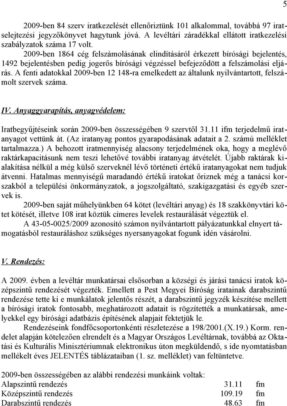 A fenti adatokkal 2009-ben 12 148-ra emelkedett az általunk nyilvántartott, felszámolt szervek száma. 5 IV. Anyaggyarapítás, anyagvédelem: Iratbegyűjtéseink során 2009-ben összességében 9 szervtől 31.