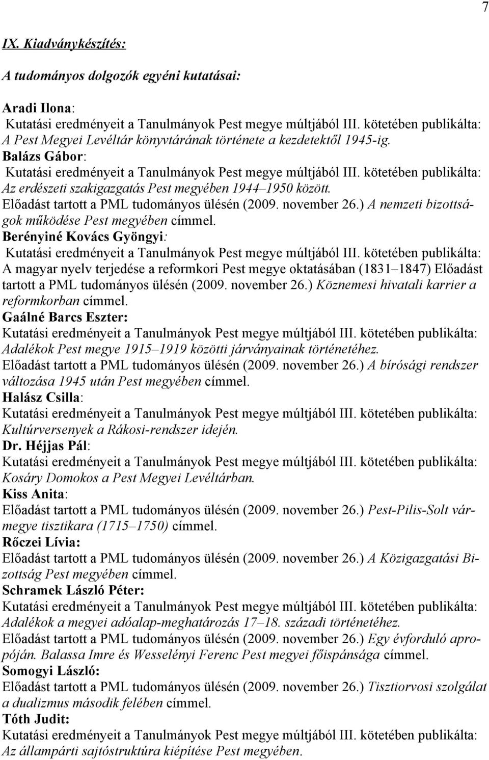 kötetében publikálta: Az erdészeti szakigazgatás Pest megyében 1944 1950 között. Előadást tartott a PML tudományos ülésén (2009. november 26.) A nemzeti bizottságok működése Pest megyében címmel.