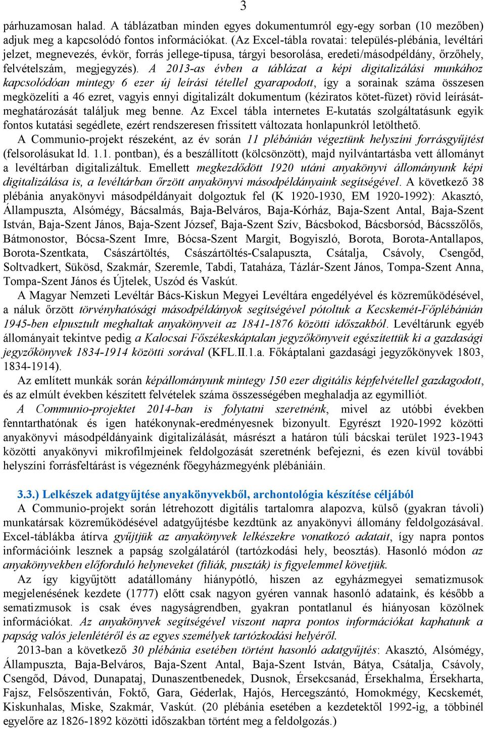 A 2013-as évben a táblázat a képi digitalizálási munkához kapcsolódóan mintegy 6 ezer új leírási tétellel gyarapodott, így a sorainak száma összesen megközelíti a 46 ezret, vagyis ennyi digitalizált