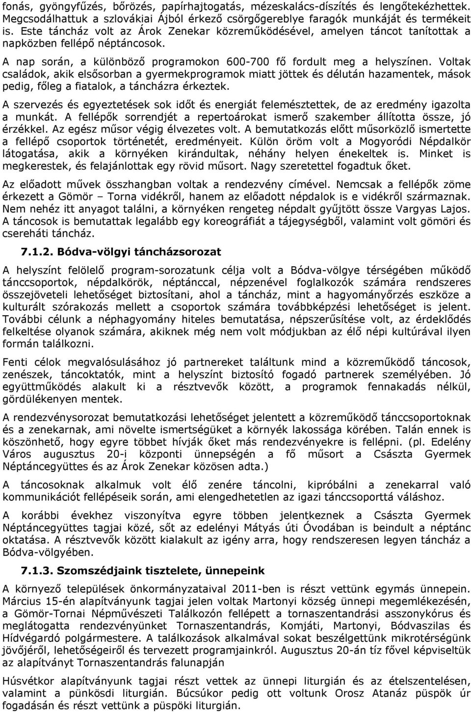 Voltak családok, akik elsősorban a gyermekprogramok miatt jöttek és délután hazamentek, mások pedig, főleg a fiatalok, a táncházra érkeztek.