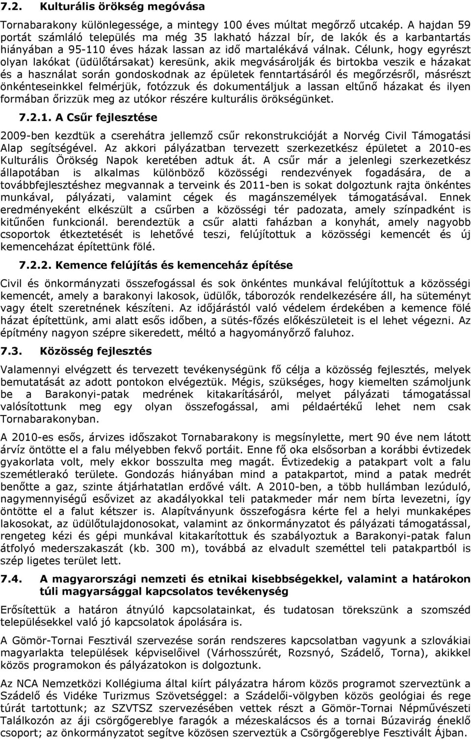 Célunk, hogy egyrészt olyan lakókat (üdülőtársakat) keresünk, akik megvásárolják és birtokba veszik e házakat és a használat során gondoskodnak az épületek fenntartásáról és megőrzésről, másrészt