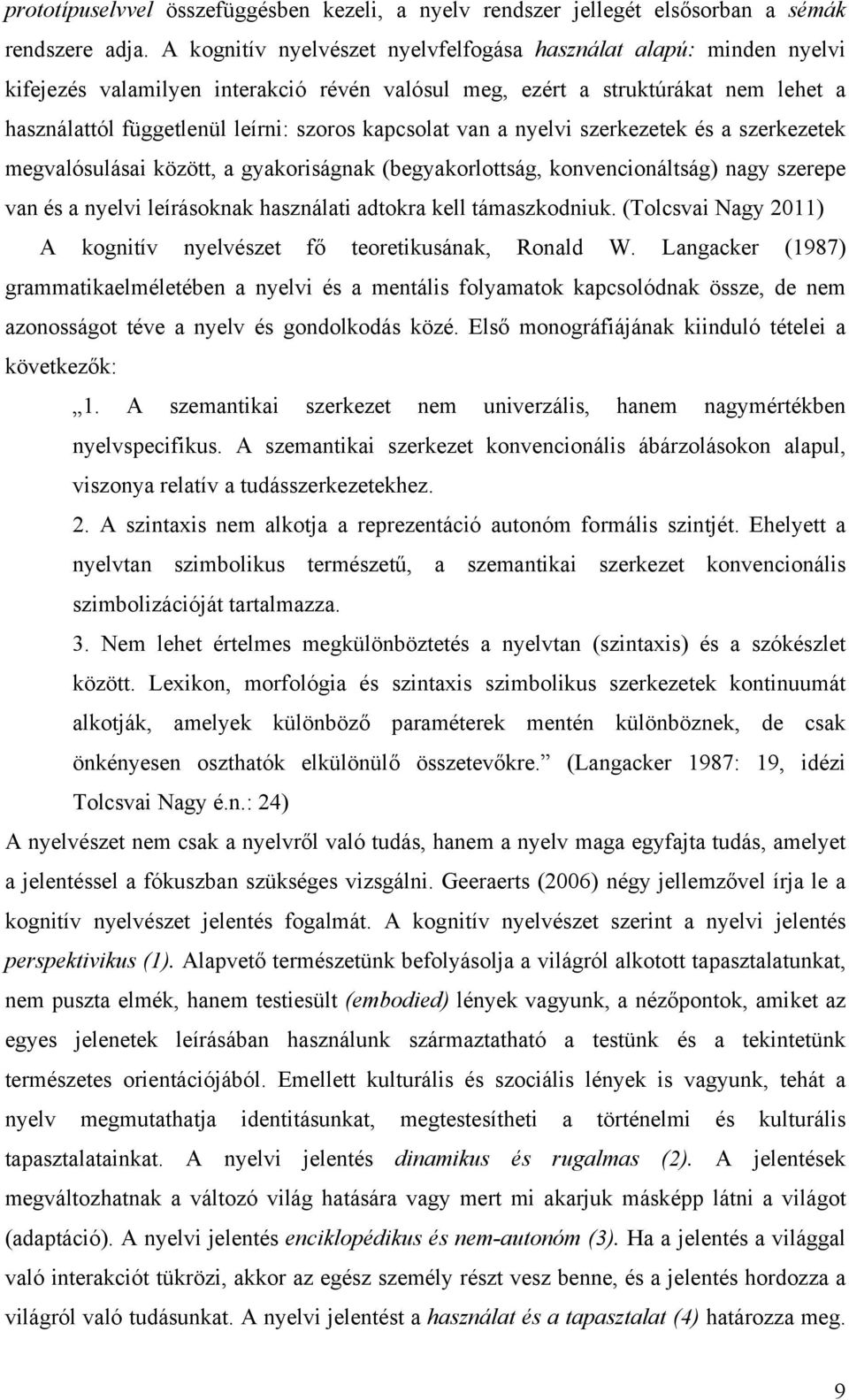 kapcsolat van a nyelvi szerkezetek és a szerkezetek megvalósulásai között, a gyakoriságnak (begyakorlottság, konvencionáltság) nagy szerepe van és a nyelvi leírásoknak használati adtokra kell