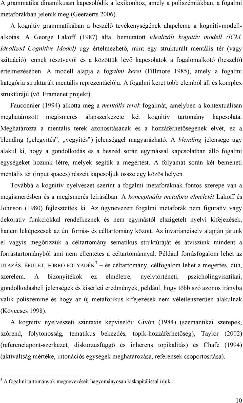 A George Lakoff (1987) által bemutatott idealizált kognitív modell (ICM, Idealized Cognitive Model) úgy értelmezhető, mint egy strukturált mentális tér (vagy szituáció): ennek résztvevői és a