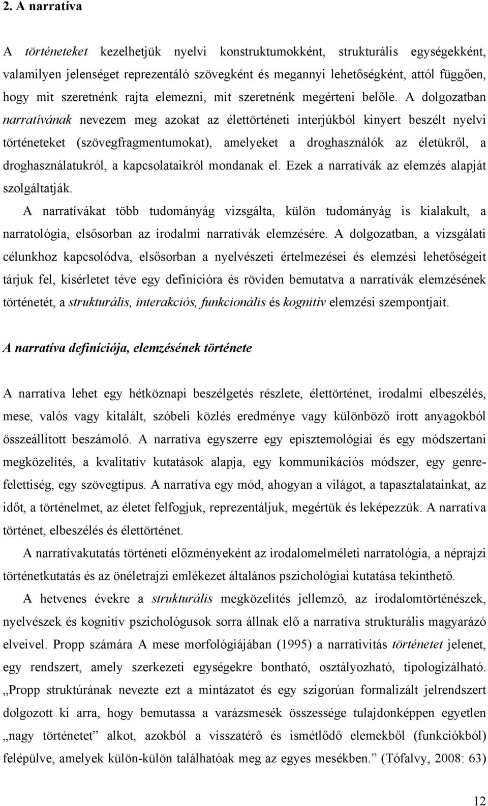 A dolgozatban narratívának nevezem meg azokat az élettörténeti interjúkból kinyert beszélt nyelvi történeteket (szövegfragmentumokat), amelyeket a droghasználók az életükről, a droghasználatukról, a