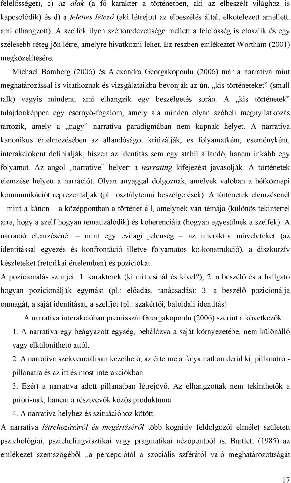 Michael Bamberg (2006) és Alexandra Georgakopoulu (2006) már a narratíva mint meghatározással is vitatkoznak és vizsgálataikba bevonják az ún.