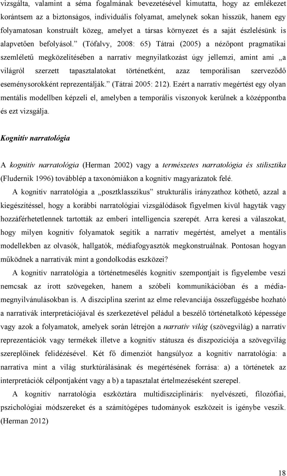 (Tófalvy, 2008: 65) Tátrai (2005) a nézőpont pragmatikai szemléletű megközelítésében a narratív megnyilatkozást úgy jellemzi, amint ami a világról szerzett tapasztalatokat történetként, azaz