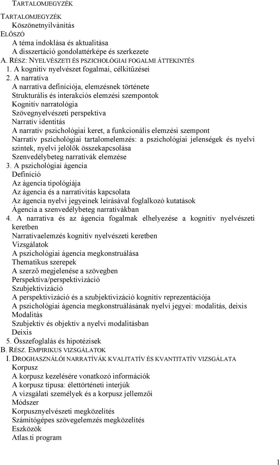 A narratíva A narratíva definíciója, elemzésnek története Strukturális és interakciós elemzési szempontok Kognitív narratológia Szövegnyelvészeti perspektíva Narratív identitás A narratív