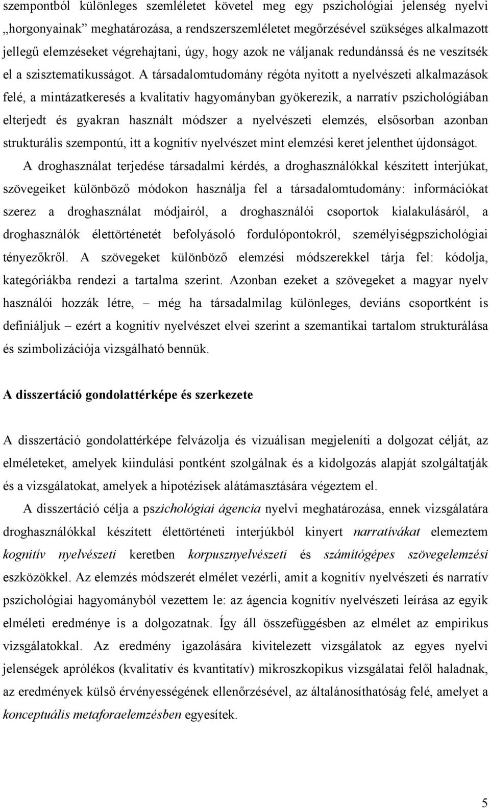 A társadalomtudomány régóta nyitott a nyelvészeti alkalmazások felé, a mintázatkeresés a kvalitatív hagyományban gyökerezik, a narratív pszichológiában elterjedt és gyakran használt módszer a