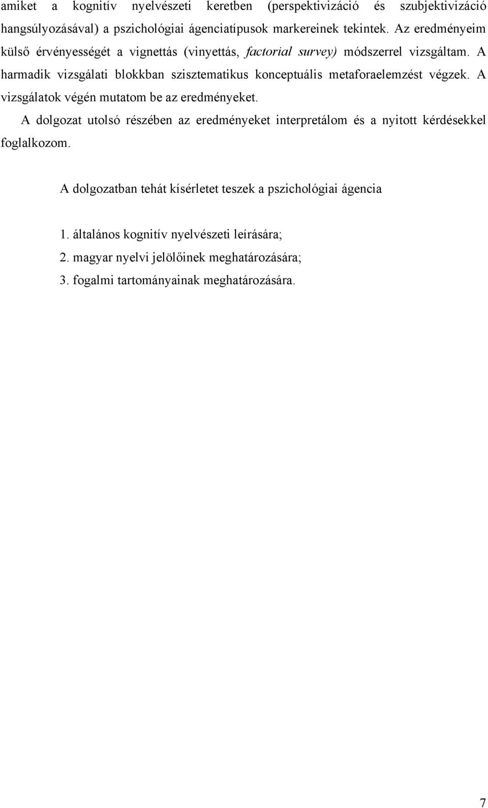 A harmadik vizsgálati blokkban szisztematikus konceptuális metaforaelemzést végzek. A vizsgálatok végén mutatom be az eredményeket.