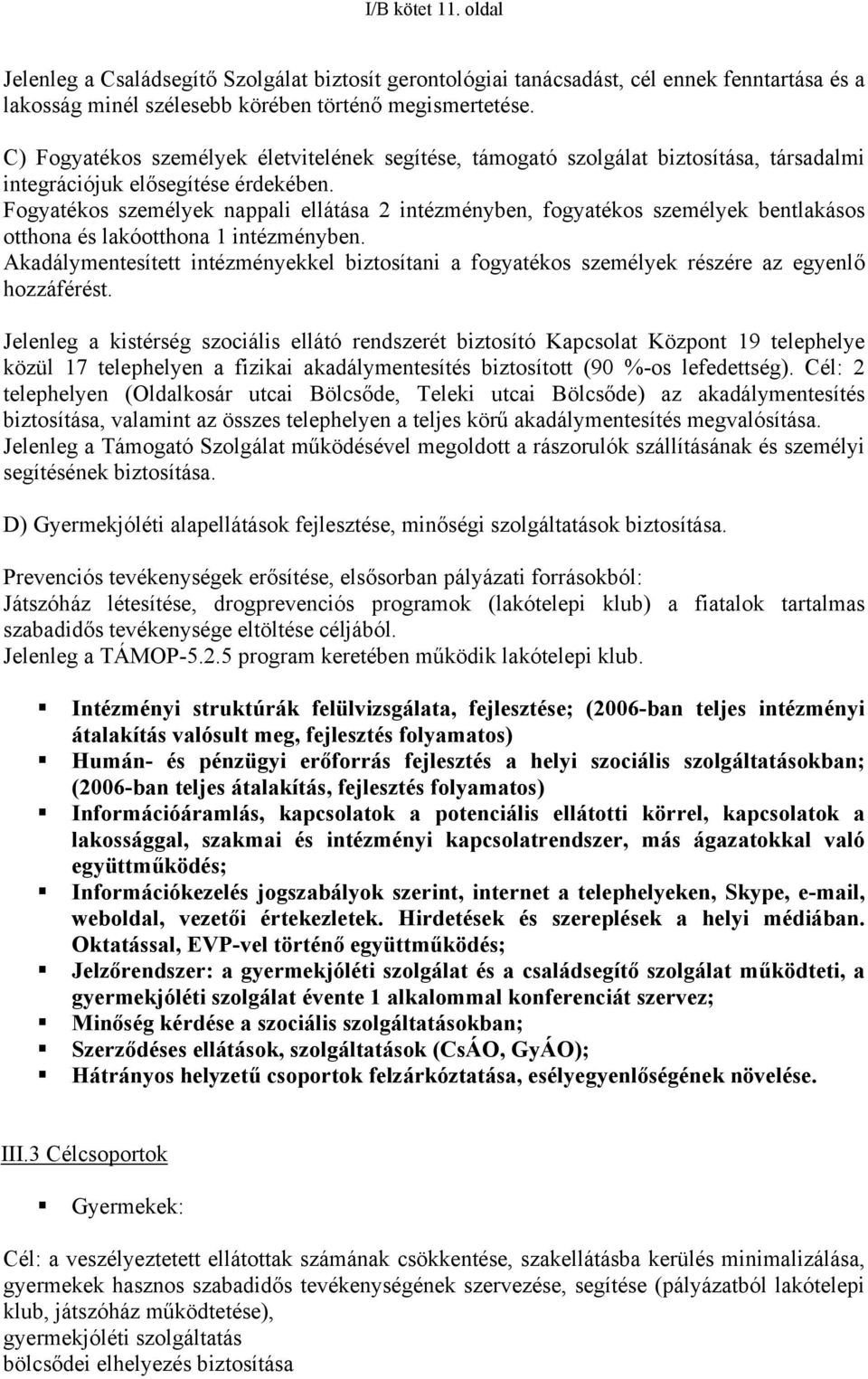 Fogyatékos személyek nappali ellátása 2 intézményben, fogyatékos személyek bentlakásos otthona és lakóotthona 1 intézményben.