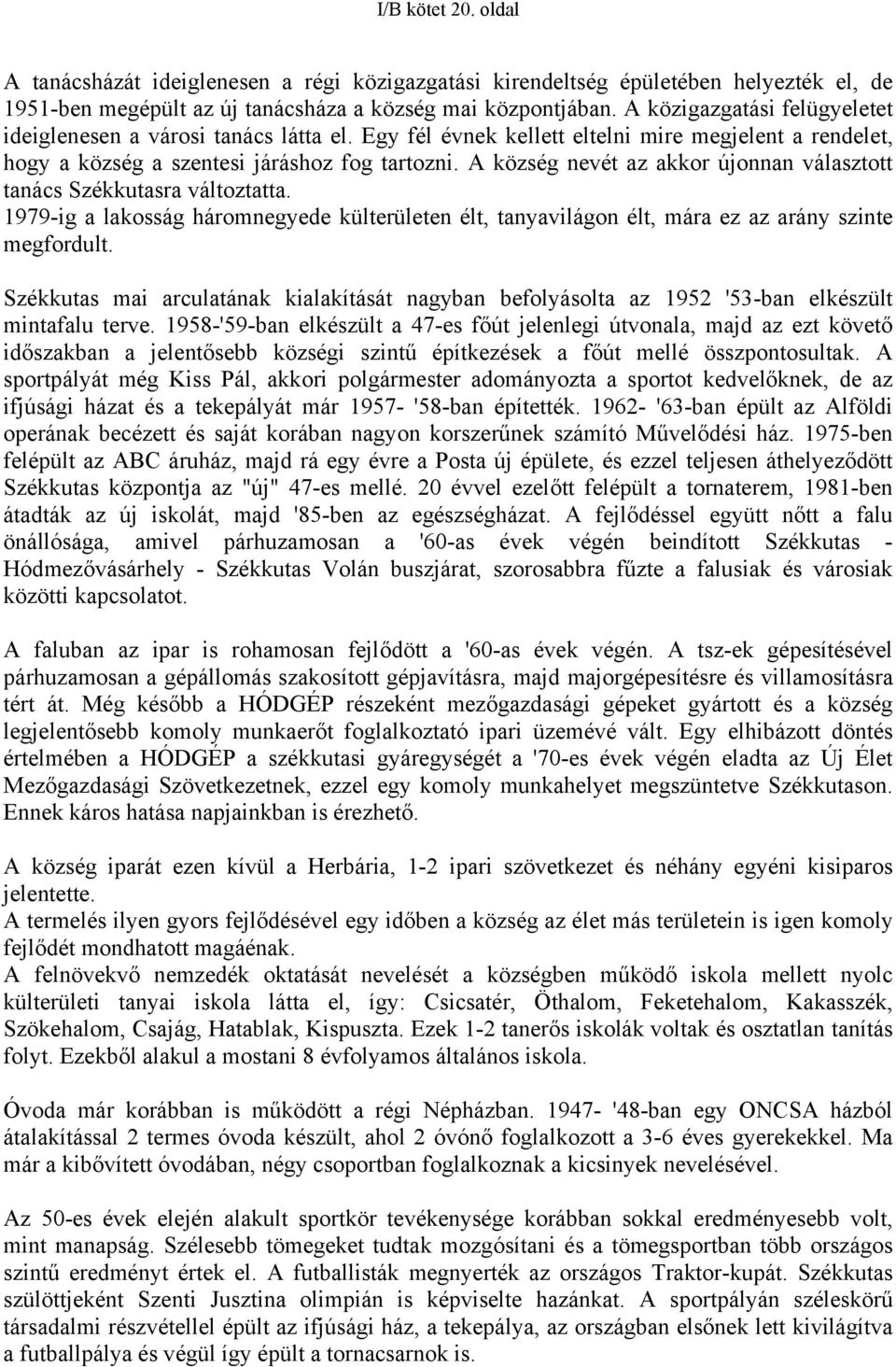 A község nevét az akkor újonnan választott tanács Székkutasra változtatta. 1979-ig a lakosság háromnegyede külterületen élt, tanyavilágon élt, mára ez az arány szinte megfordult.